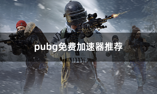 PUBG绝地求生加速器推荐，PUBG绝地求生免费好用加速器